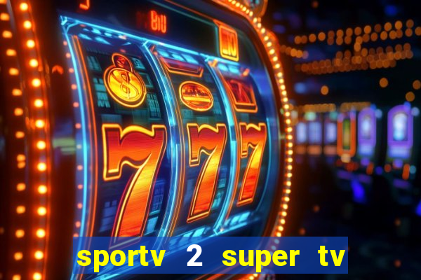 sportv 2 super tv ao vivo